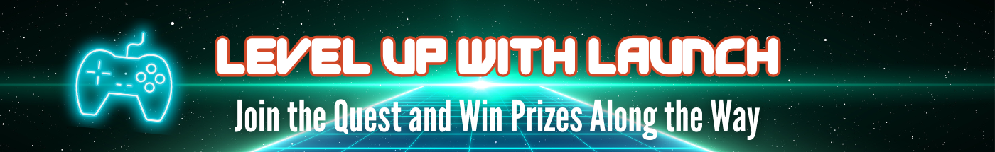 Level Up with Launch! Join the quest and win prizes along the way. 